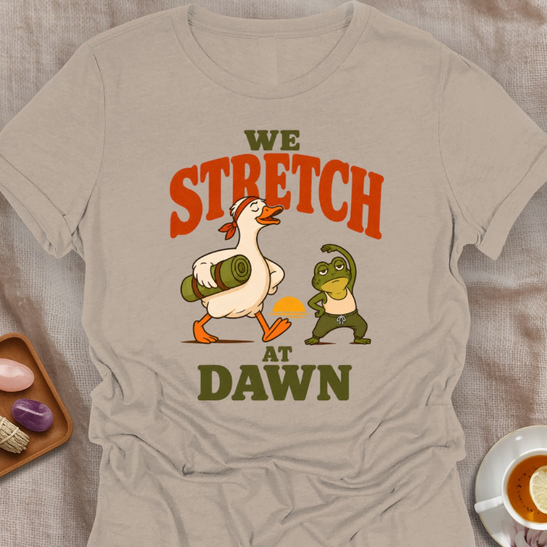 We Stretch At Dawn T-Shirt