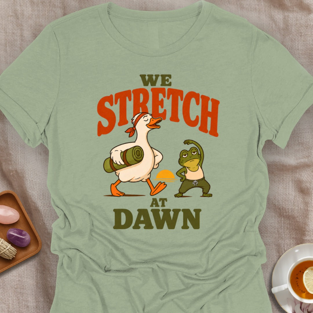 We Stretch At Dawn T-Shirt